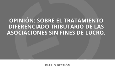 En los medios | Opinión: sobre el tratamiento diferenciado tributario de las asociaciones sin fines de lucro.