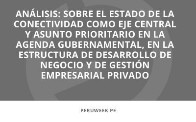 En los medios | Análisis: sobre el estado de la conectividad como eje central y asunto prioritario en la agenda gubernamental, en la estructura de desarrollo de negocio y de gestión empresarial privado