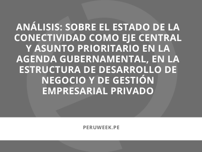 En los medios | Análisis: sobre el estado de la conectividad como eje central y asunto prioritario en la agenda gubernamental, en la estructura de desarrollo de negocio y de gestión empresarial privado